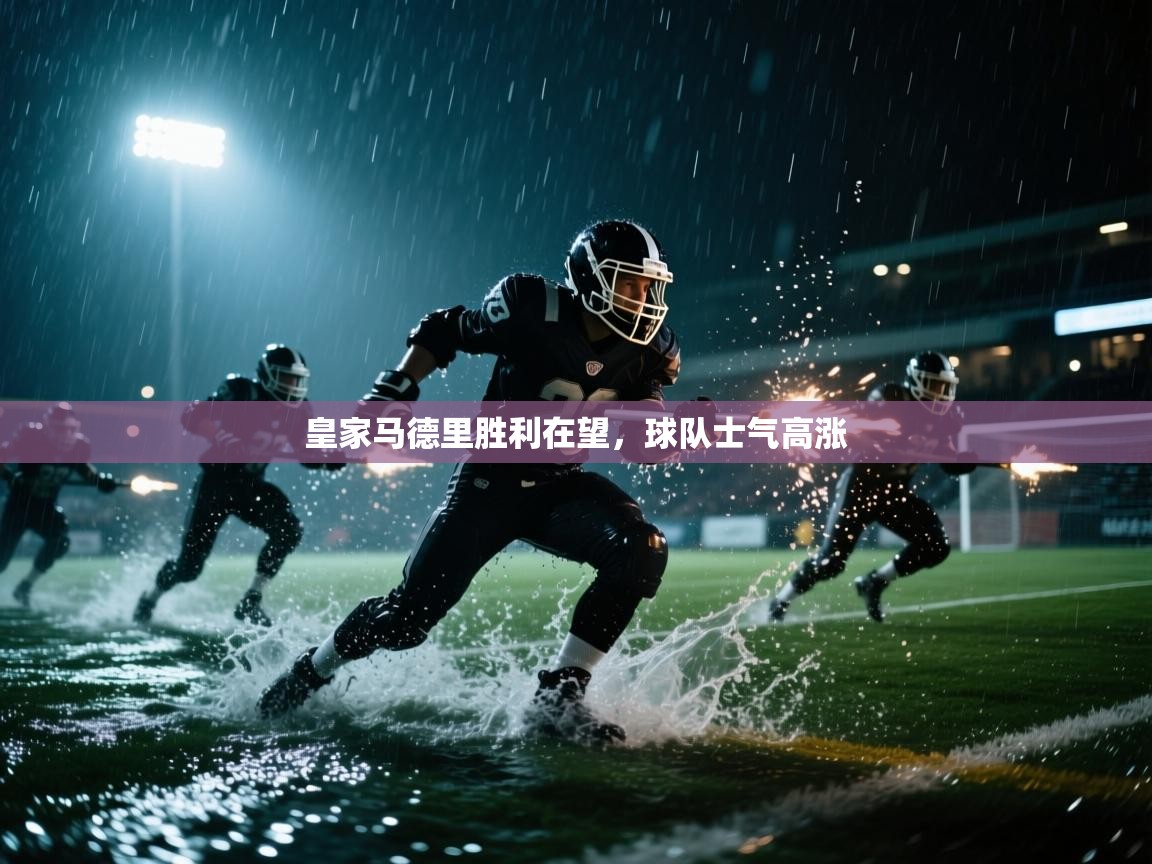 皇家马德里胜利在望，球队士气高涨  第2张