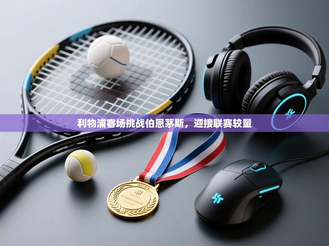 利物浦客场挑战伯恩茅斯，迎接联赛较量  第1张