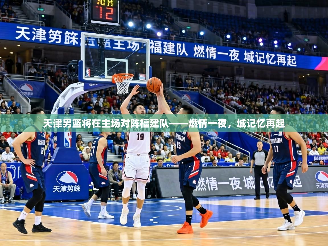 天津男篮将在主场对阵福建队——燃情一夜,城记忆再起 第2张